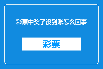 彩票中奖了没到账怎么回事(彩票中奖了，款项却迟迟未到账，这是怎么回事？)