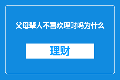 父母辈人不喜欢理财吗为什么(为什么父母辈人普遍不重视理财？)