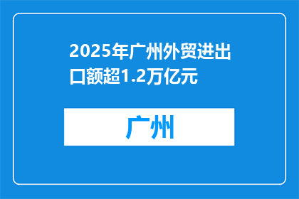2025年广州外贸进出口额超1.2万亿元