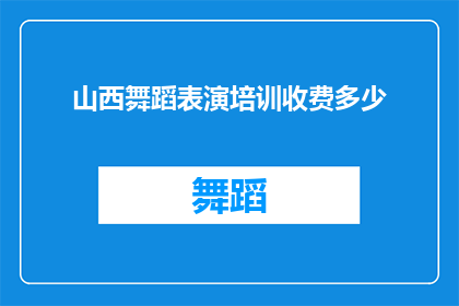 山西舞蹈表演培训收费多少(山西舞蹈表演培训的费用是多少？)