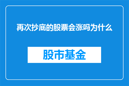 再次抄底的股票会涨吗为什么(投资者是否能够从再次抄底的股票中获得收益？为什么这一策略可能带来回报？)