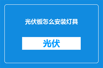 光伏板怎么安装灯具(如何正确安装光伏板以配合灯具的安装？)