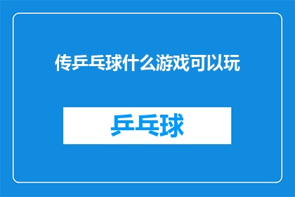 传乒乓球什么游戏可以玩(探索乒乓球游戏：你可以尝试哪些有趣的玩法？)