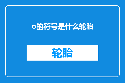 o的符号是什么轮胎(O符号代表的轮胎类型是什么？)