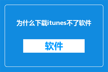 为什么下载itunes不了软件(为什么无法下载itunes软件？)