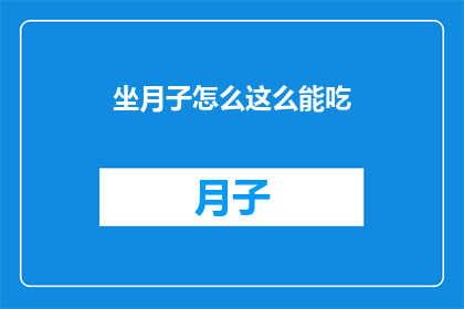 坐月子怎么这么能吃(坐月子期间为何食量惊人？)