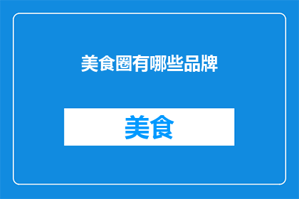 美食圈有哪些品牌(美食圈中，哪些品牌值得一试？)