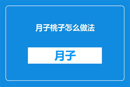月子桃子怎么做法(如何制作美味的月子桃子？)