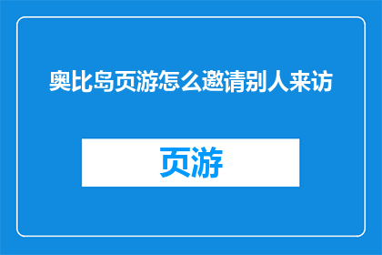 奥比岛页游怎么邀请别人来访(如何邀请奥比岛页游中的好友加入你的游戏世界？)