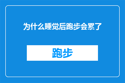 为什么睡觉后跑步会累了(为什么在睡眠之后进行跑步锻炼会感到疲惫？)