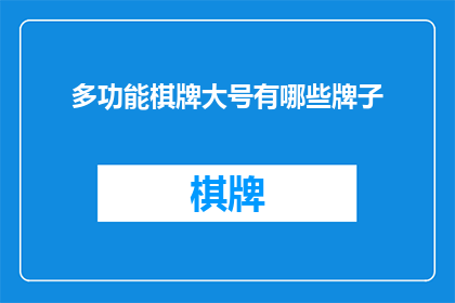 多功能棋牌大号有哪些牌子(多功能棋牌大号有哪些品牌值得推荐？)