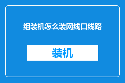 组装机怎么装网线口线路(如何正确组装电脑以安装网线接口线路？)