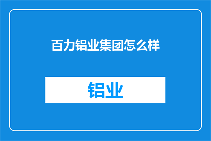 百力铝业集团怎么样(百力铝业集团：一个值得深入了解的企业吗？)