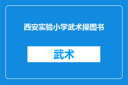 西安实验小学武术操图书(西安实验小学武术操图书是否适合孩子们学习？)
