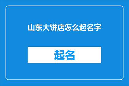 山东大饼店怎么起名字(如何为山东大饼店起一个吸引人的名字？)
