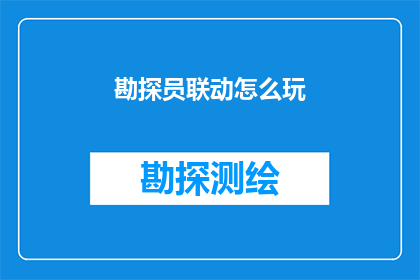 勘探员联动怎么玩(勘探员联动：如何高效协作以优化勘探过程？)