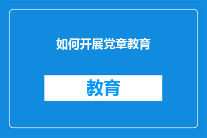 如何开展党章教育(如何有效开展党章教育？)