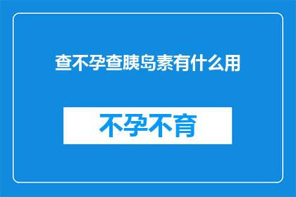 查不孕查胰岛素有什么用(查不孕与胰岛素检查有何关联？深入探究不孕症诊断中胰岛素检测的重要性)
