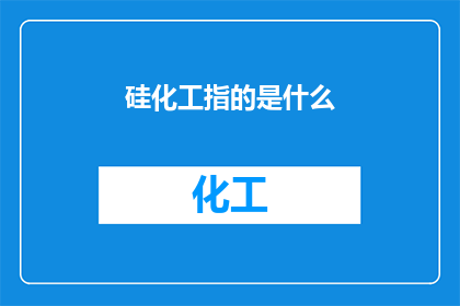 硅化工指的是什么(硅化工：究竟指的是什么？)