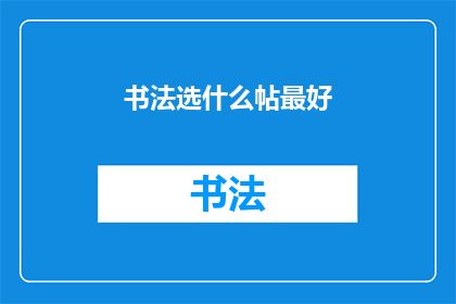 书法选什么帖最好(书法爱好者：选择哪种书法帖最为适宜？)