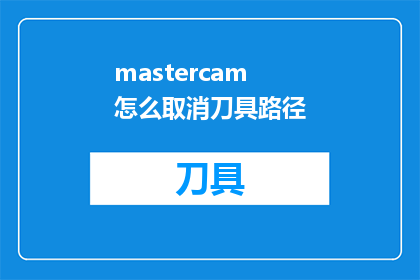 mastercam怎么取消刀具路径(如何取消Mastercam中的刀具路径？)