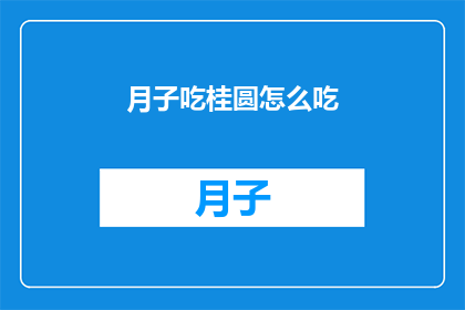 月子吃桂圆怎么吃(如何正确食用桂圆以助于产后恢复？)
