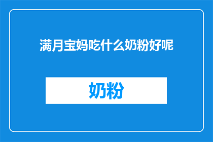 满月宝妈吃什么奶粉好呢(宝妈们，满月宝宝应选择哪种奶粉？)