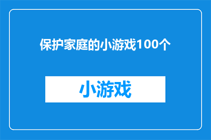 保护家庭的小游戏100个(探索家庭保护的奥秘：你准备好迎接100个挑战了吗？)