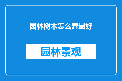 园林树木怎么养最好(如何养护园林树木以保持其最佳生长状态？)