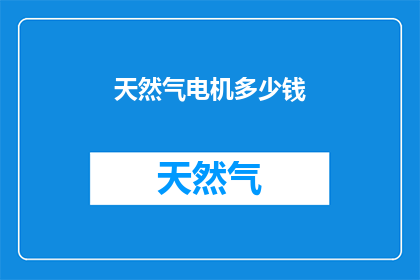 天然气电机多少钱(您是否好奇，购买一台天然气电机需要花费多少资金？)