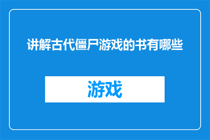 讲解古代僵尸游戏的书有哪些(有哪些书籍可以作为古代僵尸游戏的讲解指南？)
