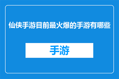 仙侠手游目前最火爆的手游有哪些(目前最火爆的仙侠手游有哪些？)