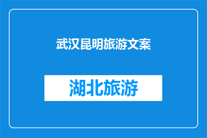武汉昆明旅游文案(武汉与昆明：探索中国两大旅游胜地的魅力所在？)
