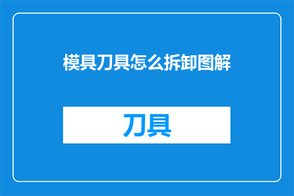 模具刀具怎么拆卸图解(如何有效拆卸模具刀具？图解步骤详解)