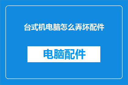 台式机电脑怎么弄坏配件(如何操作台式机电脑以损坏其关键组件？)