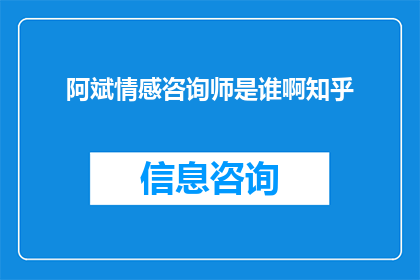 阿斌情感咨询师是谁啊知乎(阿斌情感咨询师是谁？在知乎上能找到答案吗？)