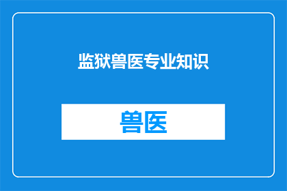监狱兽医专业知识(监狱兽医专业：如何确保动物福利与囚犯健康？)