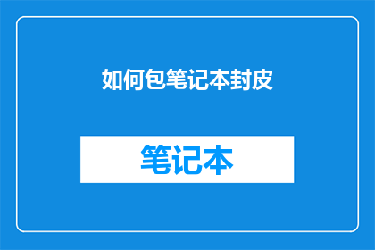 如何包笔记本封皮(如何巧妙地包裹笔记本封皮？)