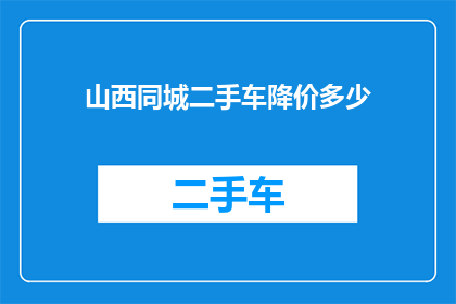 山西同城二手车降价多少(山西地区二手车价格降幅如何？)