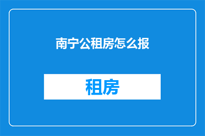 南宁公租房怎么报(如何申请南宁的公共租赁住房？)