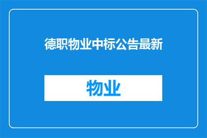 德职物业中标公告最新(德职物业中标公告最新进展如何？)