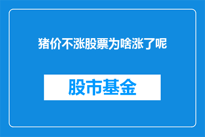 猪价不涨股票为啥涨了呢(为何在猪价不涨的情况下，相关股票却出现上涨？)