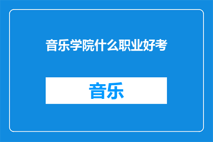 音乐学院什么职业好考(音乐学院中哪些职业更容易考取？)