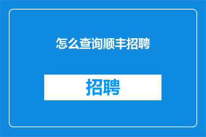怎么查询顺丰招聘(如何查询顺丰的招聘信息？)
