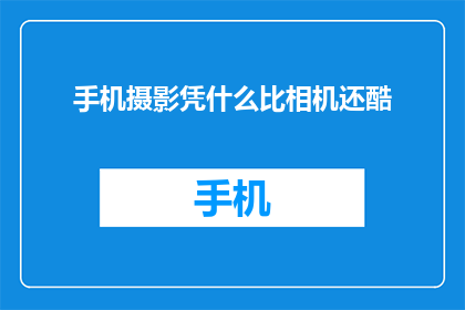 手机摄影凭什么比相机还酷(手机摄影的魅力究竟为何超越相机？)
