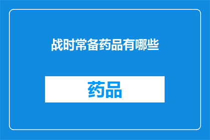 战时常备药品有哪些(战地医疗必备药品清单：您了解哪些是战时常备的急救药物吗？)