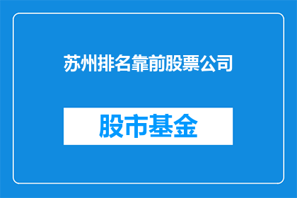 苏州排名靠前股票公司(苏州市内哪些公司的股票表现最为突出？)
