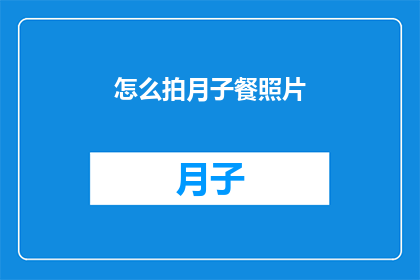 怎么拍月子餐照片(如何拍摄出专业水准的月子餐照片？)