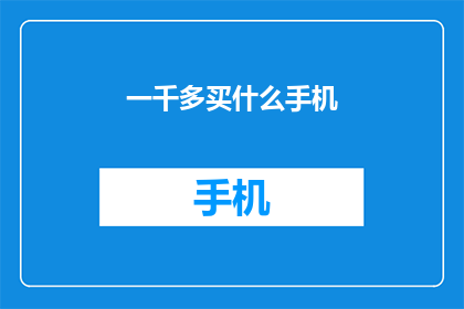 一千多买什么手机(在一千多元的预算内，究竟应该选择哪款手机？)