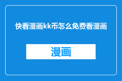 快看漫画kk币怎么免费看漫画(如何免费获取快看漫画中的KK币，以观看更多精彩的漫画内容？)